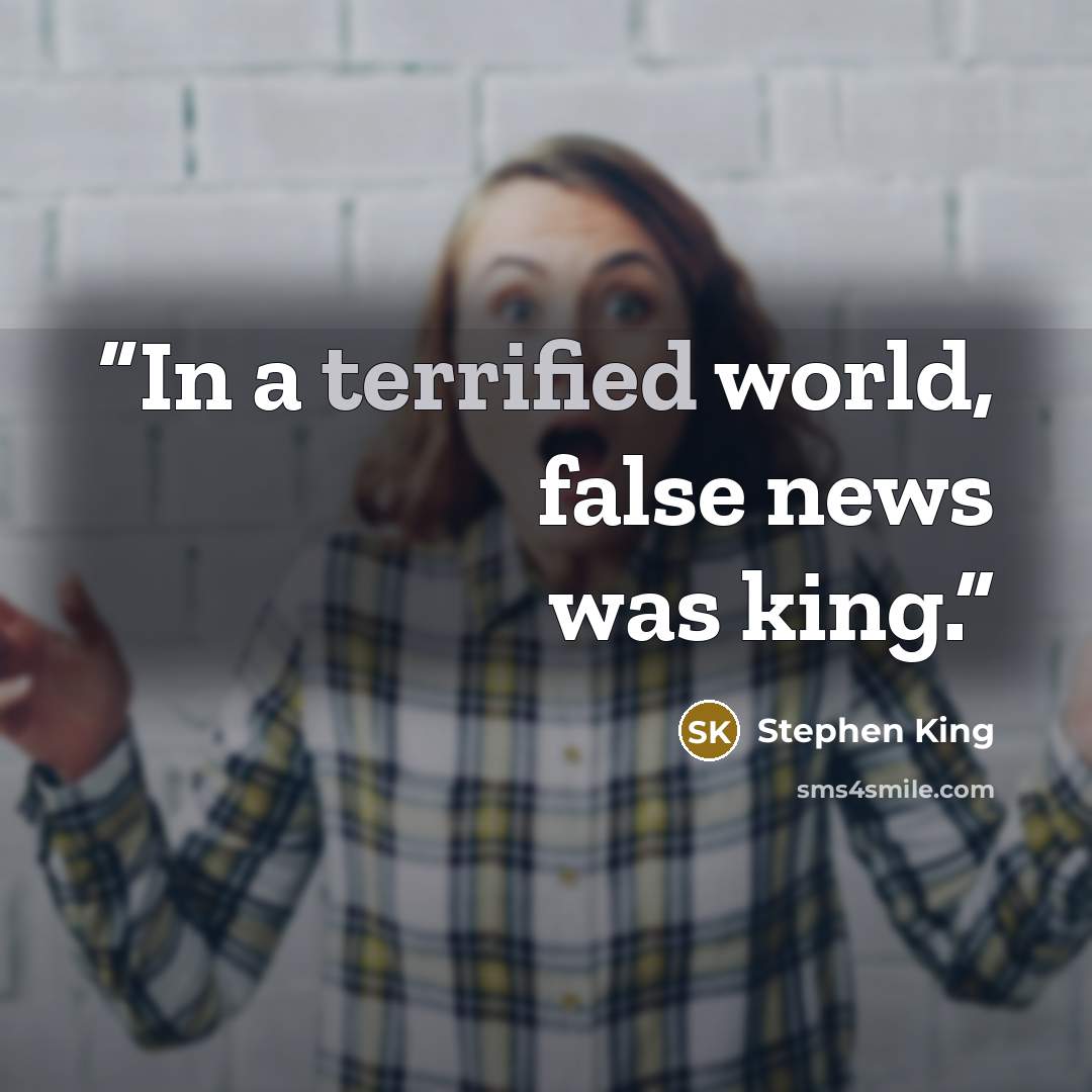 “In a terrified world, false news was king.” quote by Stephen King