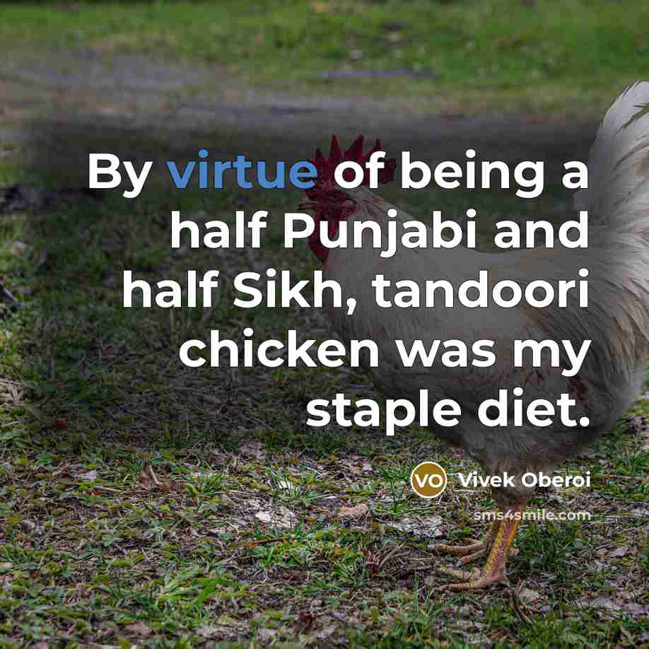 “By virtue of being a half Punjabi and half Sikh, tandoori chicken was my staple diet.” quote by Vivek Oberoi