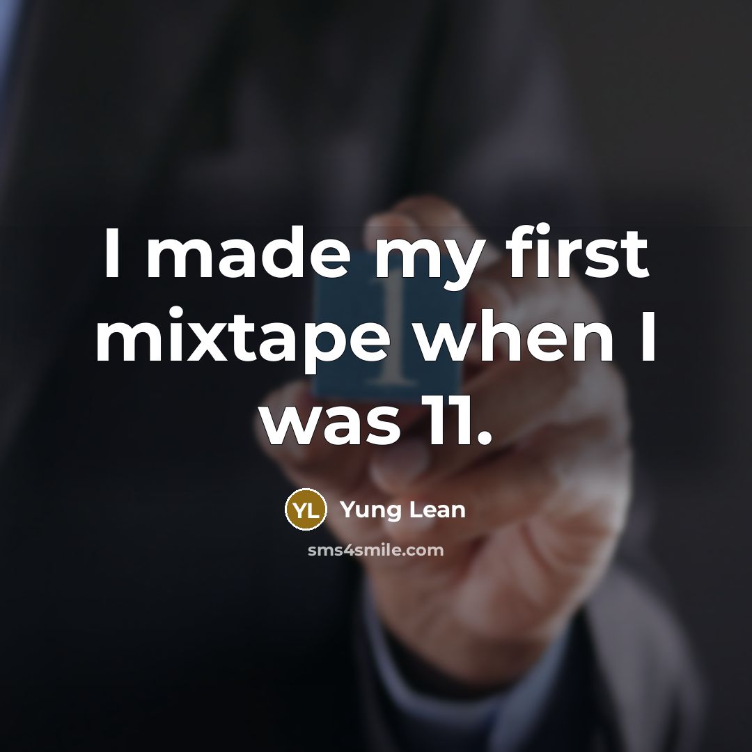 “I made my first mixtape when I was 11.” quote by Yung Lean