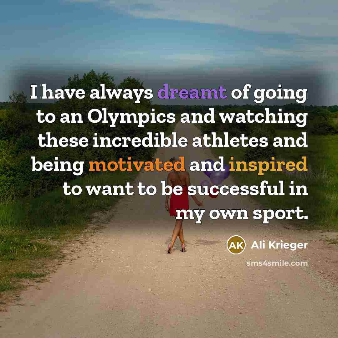 “I have always dreamt of going to an Olympics and watching these incredible athletes and being motivated and inspired to want to be successful in my own sport.” quote by Ali Krieger