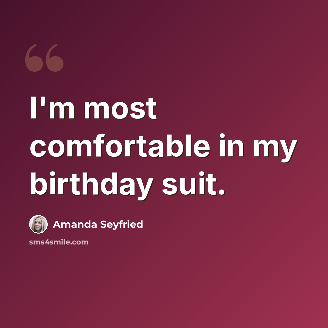 “I'm most comfortable in my birthday suit.” quote by Amanda Seyfried