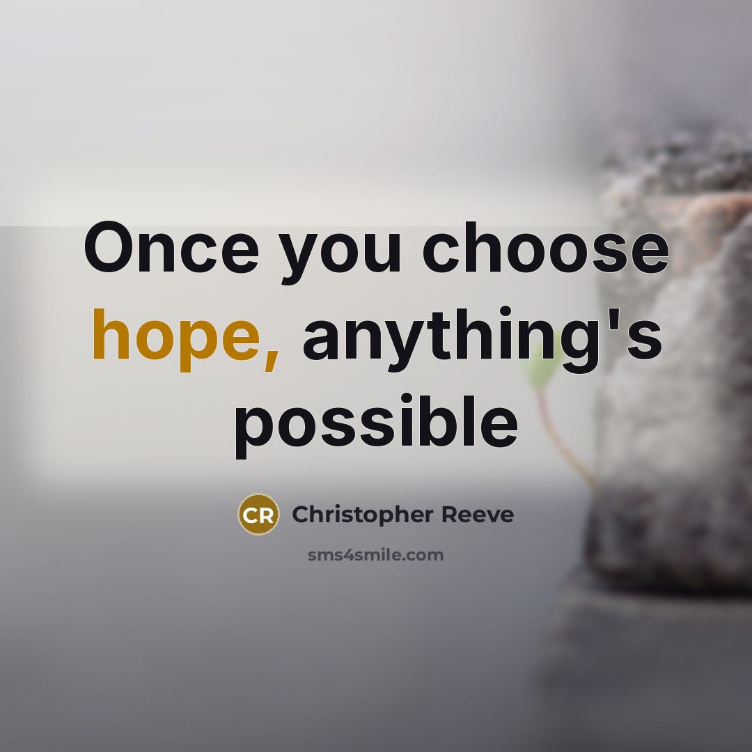 “Once you choose hope, anything's possible” quote by Christopher Reeve
