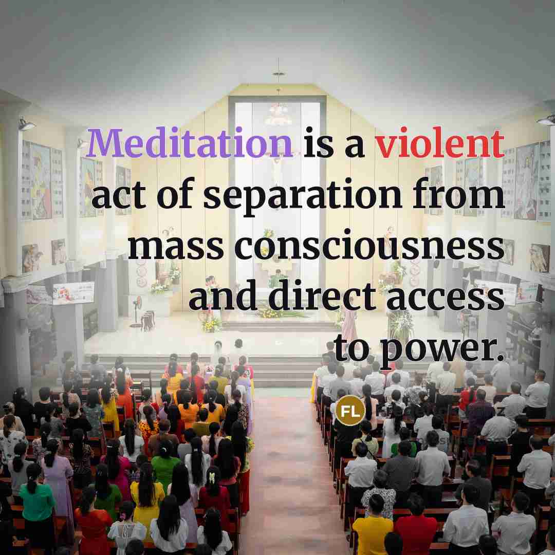 “Meditation is a violent act of separation from mass consciousness and direct access to power.” quote by Frederick Lenz