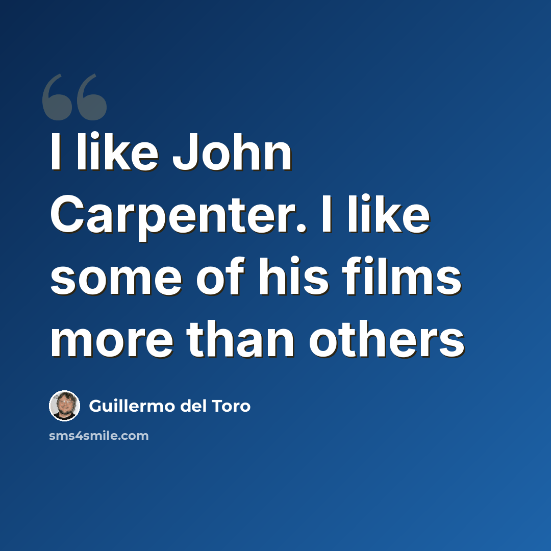 “I like John Carpenter. I like some of his films more than others” quote by Guillermo del Toro
