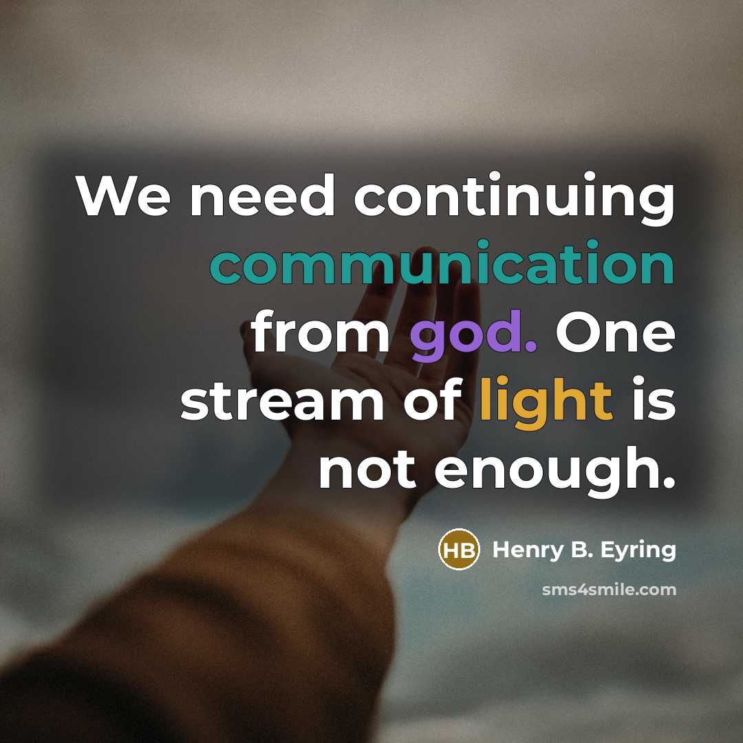 “We need continuing communication from god. One stream of light is not enough.” quote by Henry B. Eyring