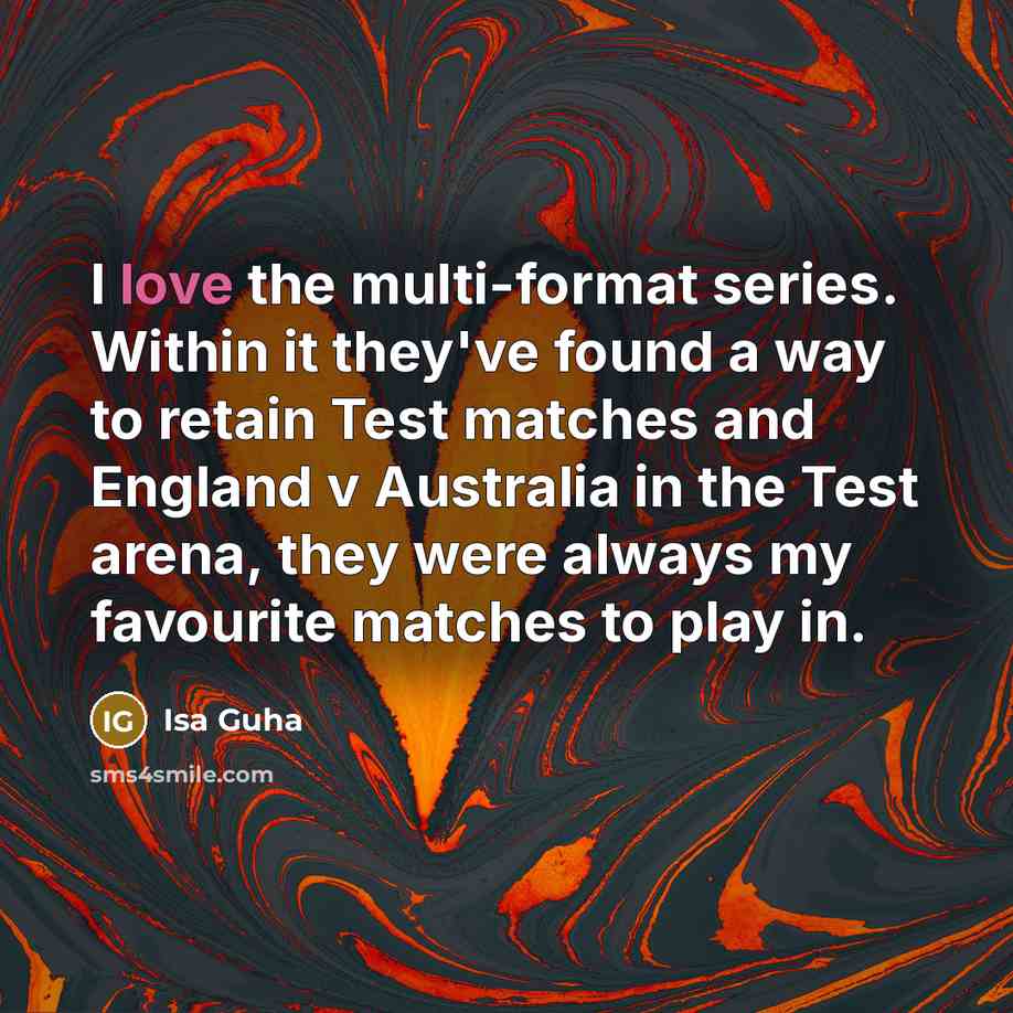 “I love the multi-format series. Within it they've found a way to retain Test matches and England v Australia in the Test arena, they were always my favourite matches to play in.” quote by Isa Guha