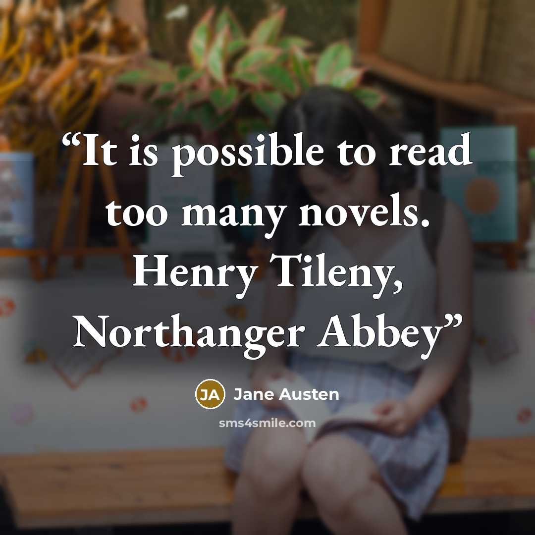 “It is possible to read too many novels. Henry Tileny, Northanger Abbey” quote by Jane Austen
