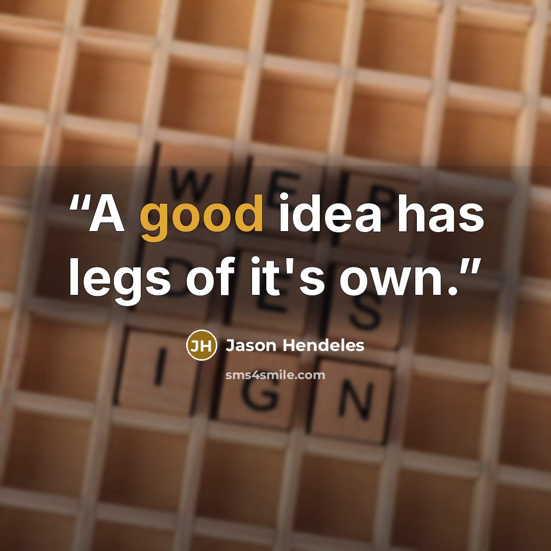 “A good idea has legs of it's own.” quote by Jason Hendeles