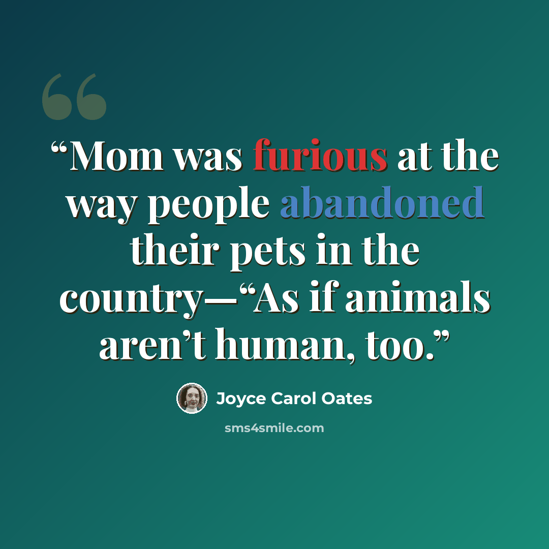 “Mom was furious at the way people abandoned their pets in the country—“As if animals aren’t human, too.” quote by Joyce Carol Oates