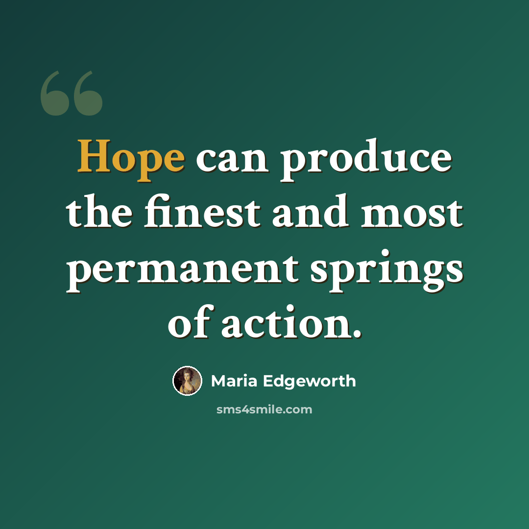 “Hope can produce the finest and most permanent springs of action.” quote by Maria Edgeworth