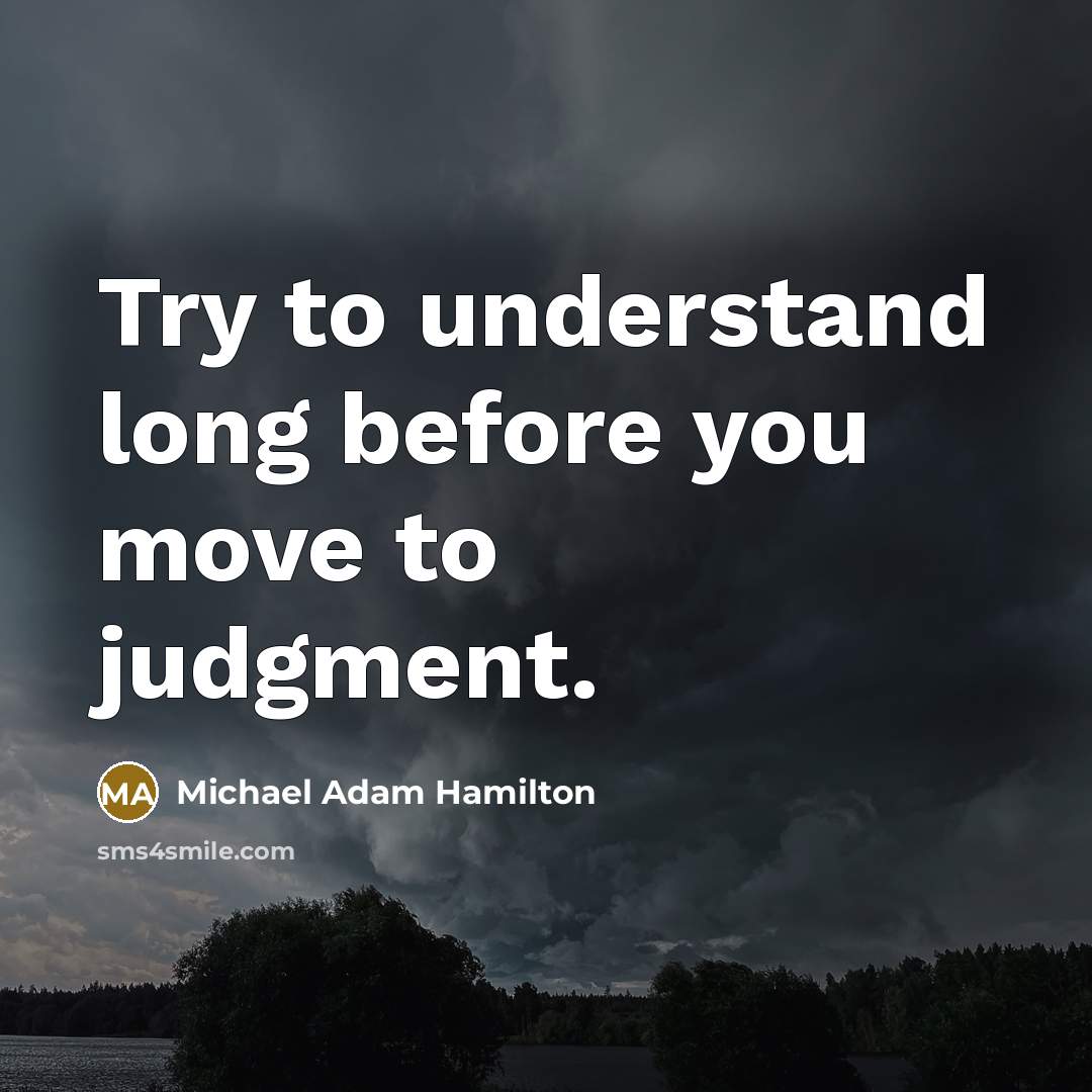 “Try to understand long before you move to judgment.” quote by Michael Adam Hamilton