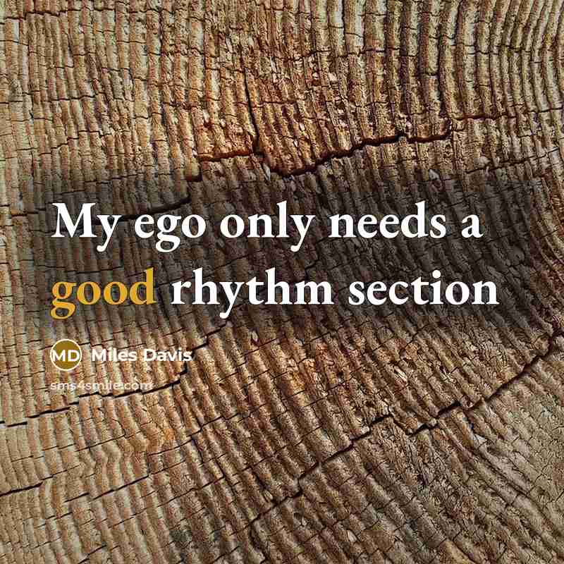 “My ego only needs a good rhythm section” quote by Miles Davis