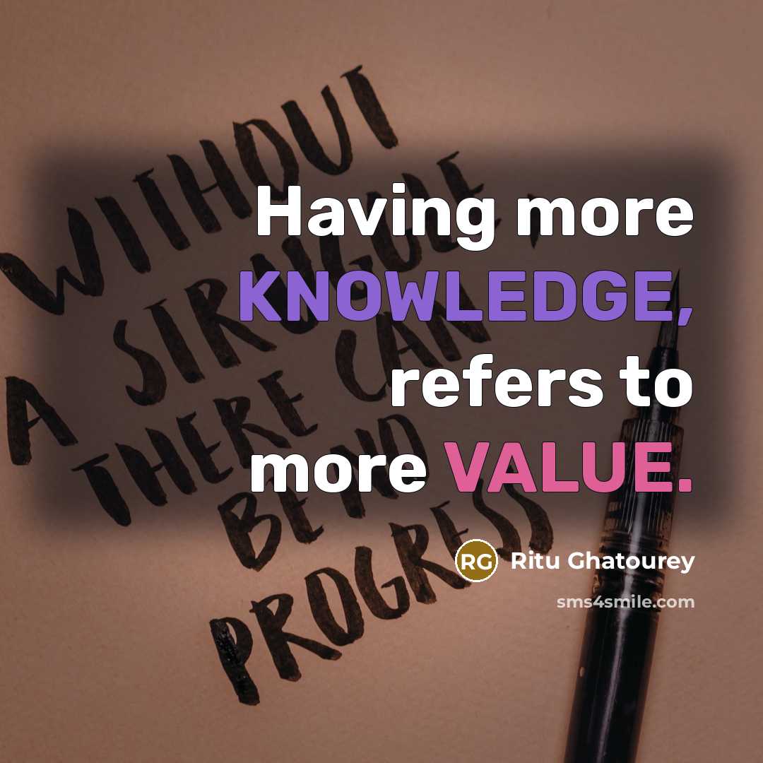 “Having more KNOWLEDGE, refers to more VALUE.” quote by Ritu Ghatourey
