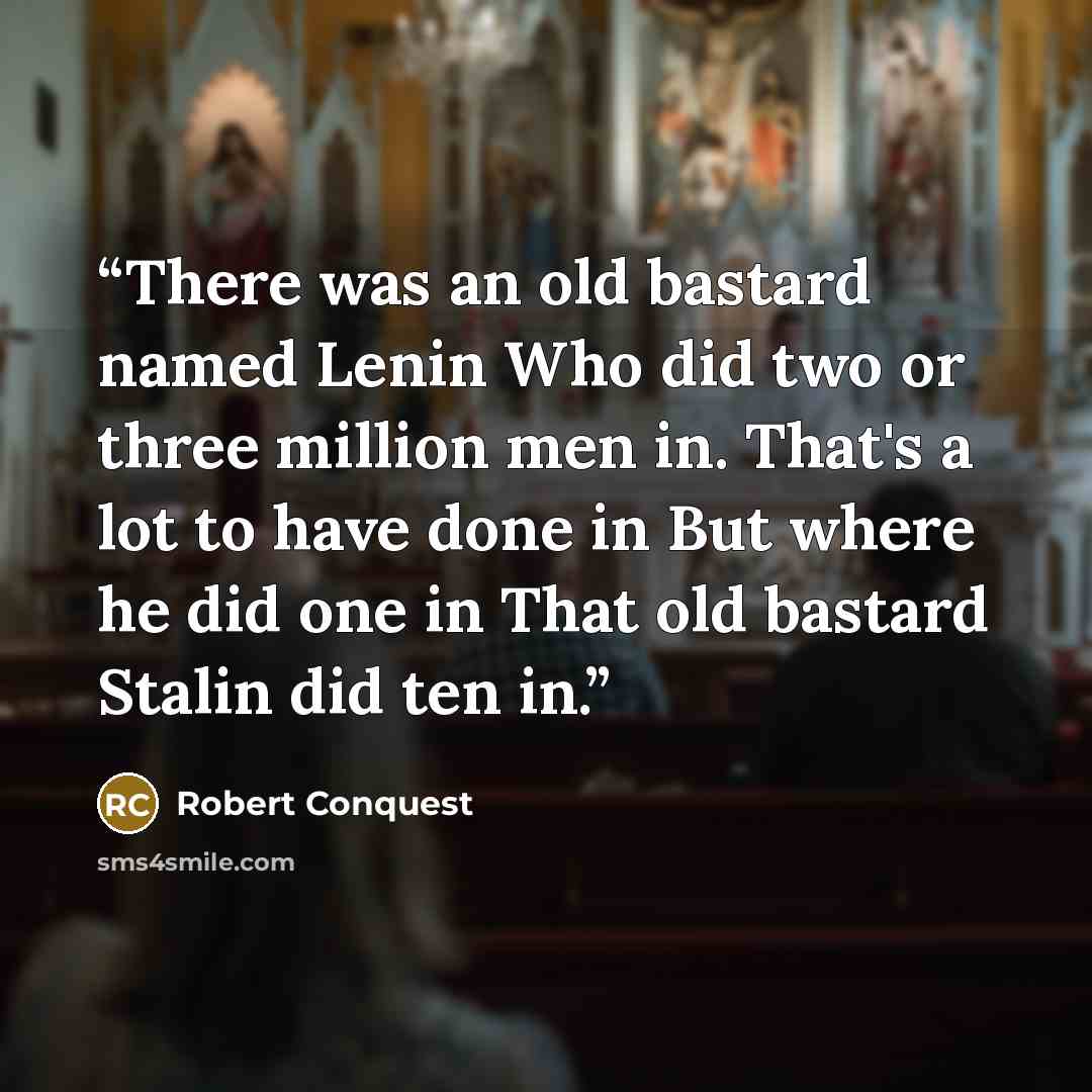 “There was an old bastard named Lenin Who did two or three million men in. That's a lot to have done in But where he did one in That old bastard Stalin did ten in.” quote by Robert Conquest