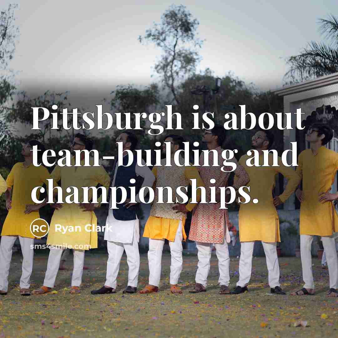 “Pittsburgh is about team-building and championships.” quote by Ryan Clark