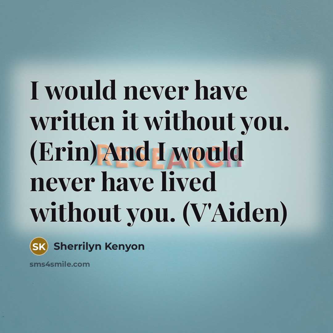 “I would never have written it without you. (Erin) And I would never have lived without you. (V'Aiden)” quote by Sherrilyn Kenyon