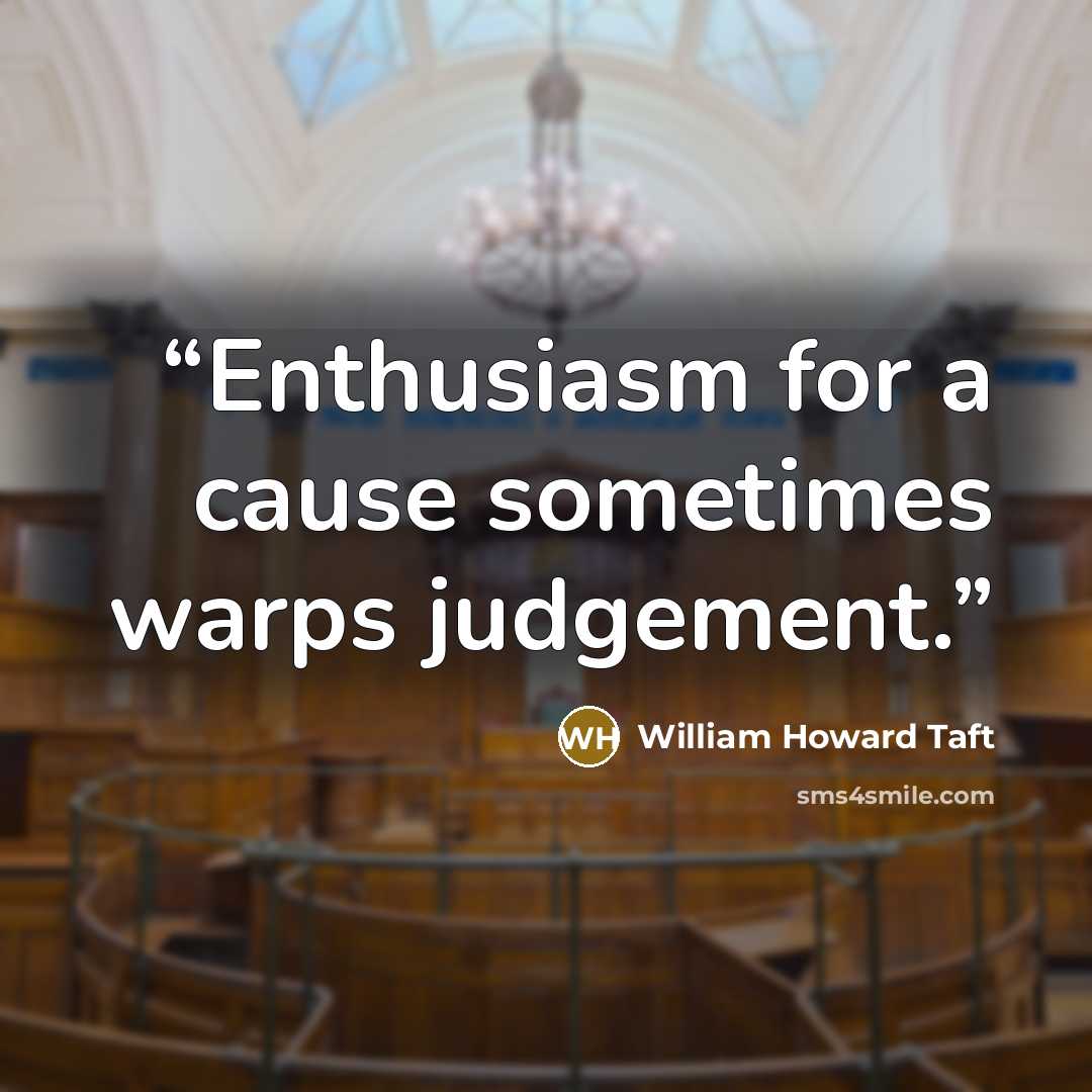 “Enthusiasm for a cause sometimes warps judgement.” quote by William Howard Taft