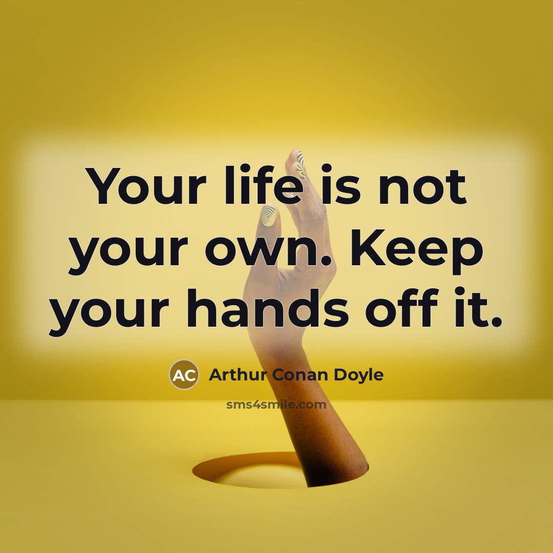 “Your life is not your own. Keep your hands off it.” quote by Arthur Conan Doyle