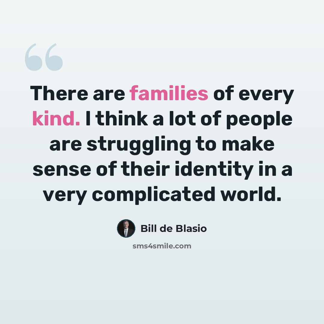 “There are families of every kind. I think a lot of people are struggling to make sense of their identity in a very complicated world.” quote by Bill de Blasio