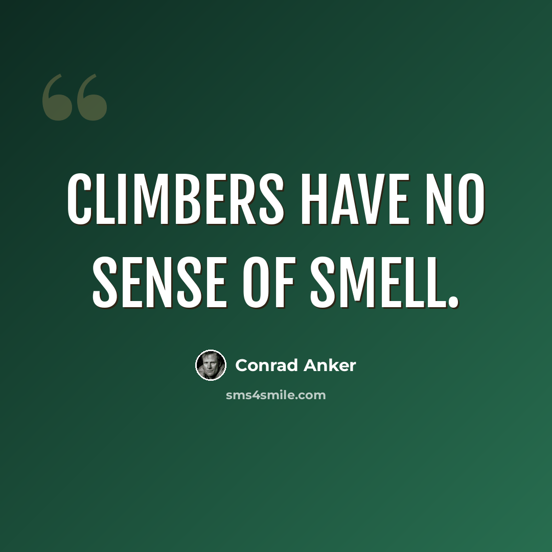 “Climbers have no sense of smell.” quote by Conrad Anker