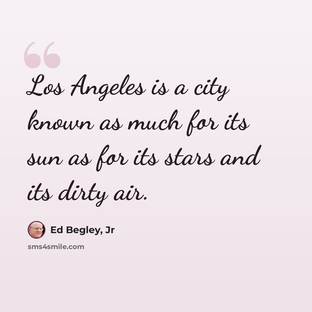 “Los Angeles is a city known as much for its sun as for its stars and its dirty air.” quote by Ed Begley, Jr