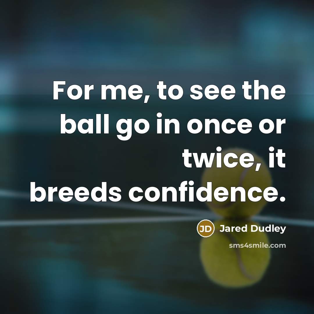 “For me, to see the ball go in once or twice, it breeds confidence.” quote by Jared Dudley