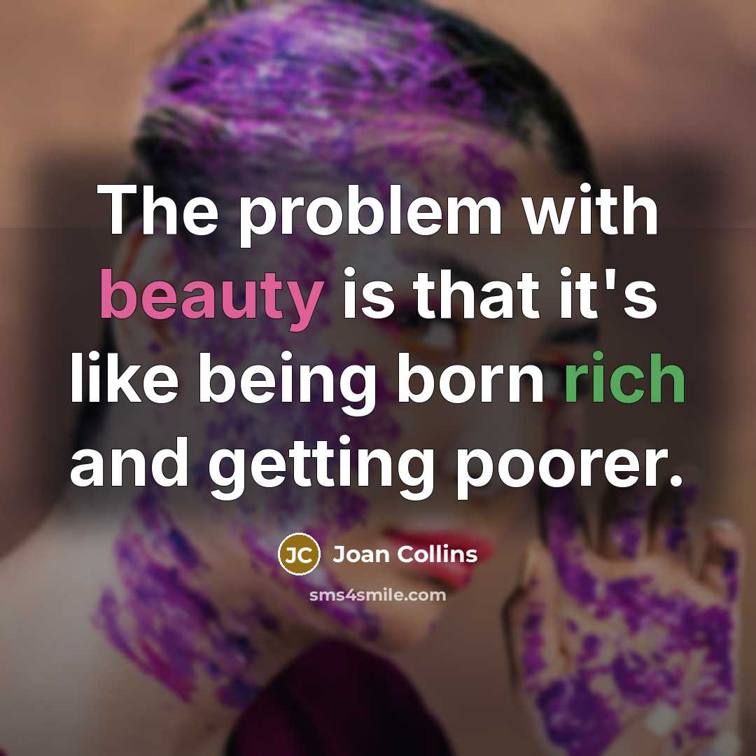 “The problem with beauty is that it's like being born rich and getting poorer.” quote by Joan Collins