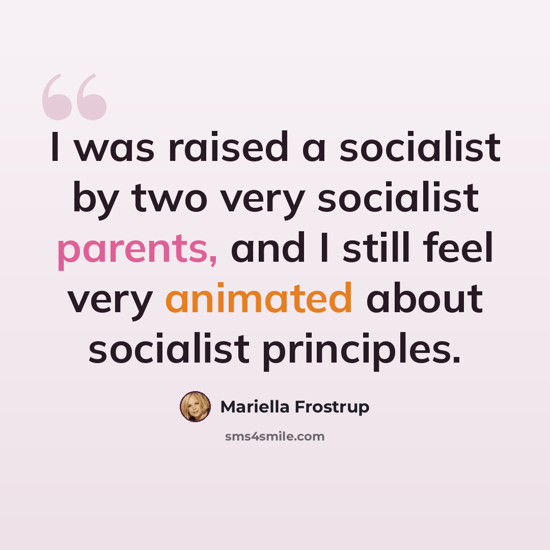 “I was raised a socialist by two very socialist parents, and I still feel very animated about socialist principles.” quote by Mariella Frostrup