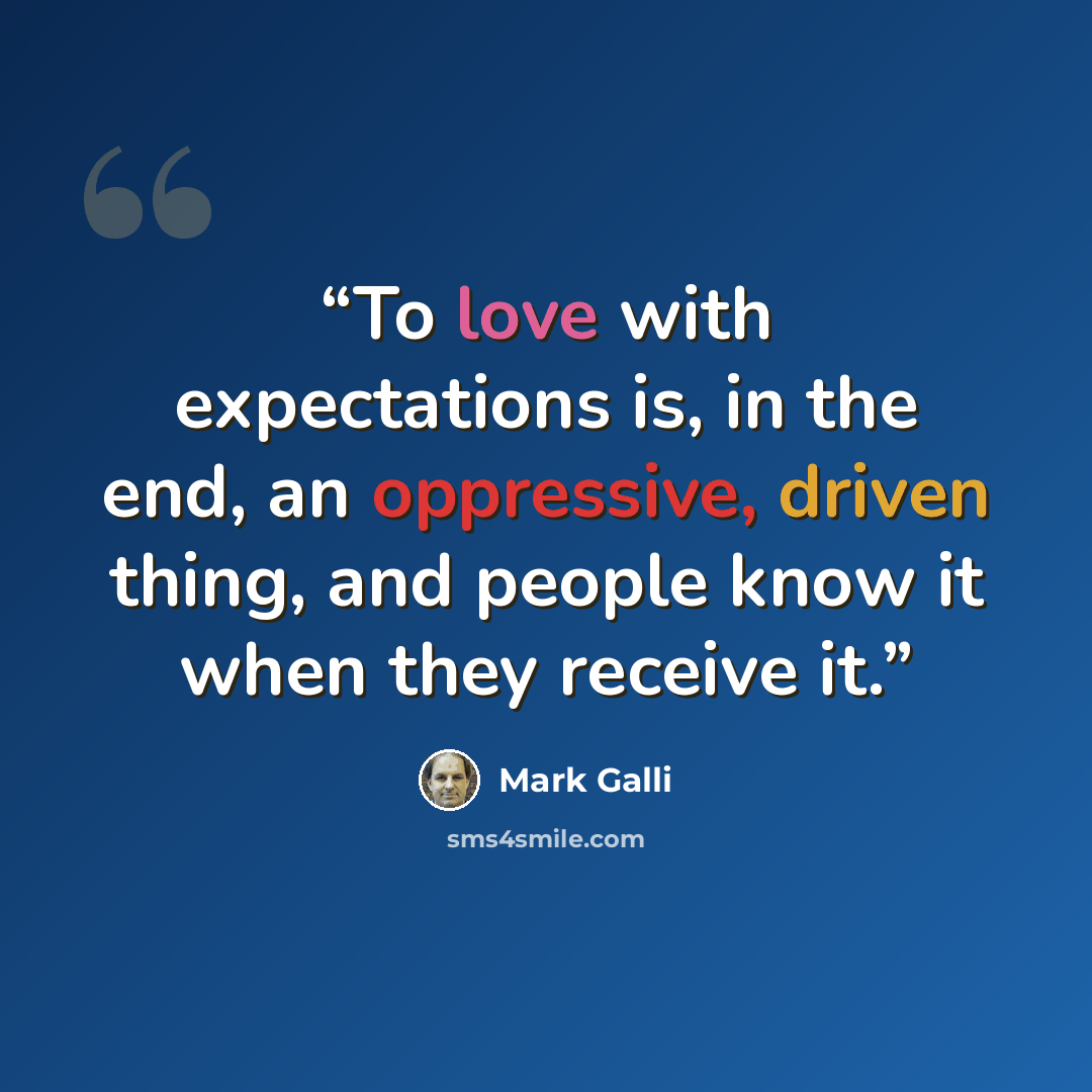 “To love with expectations is, in the end, an oppressive, driven thing, and people know it when they receive it.” quote by Mark Galli