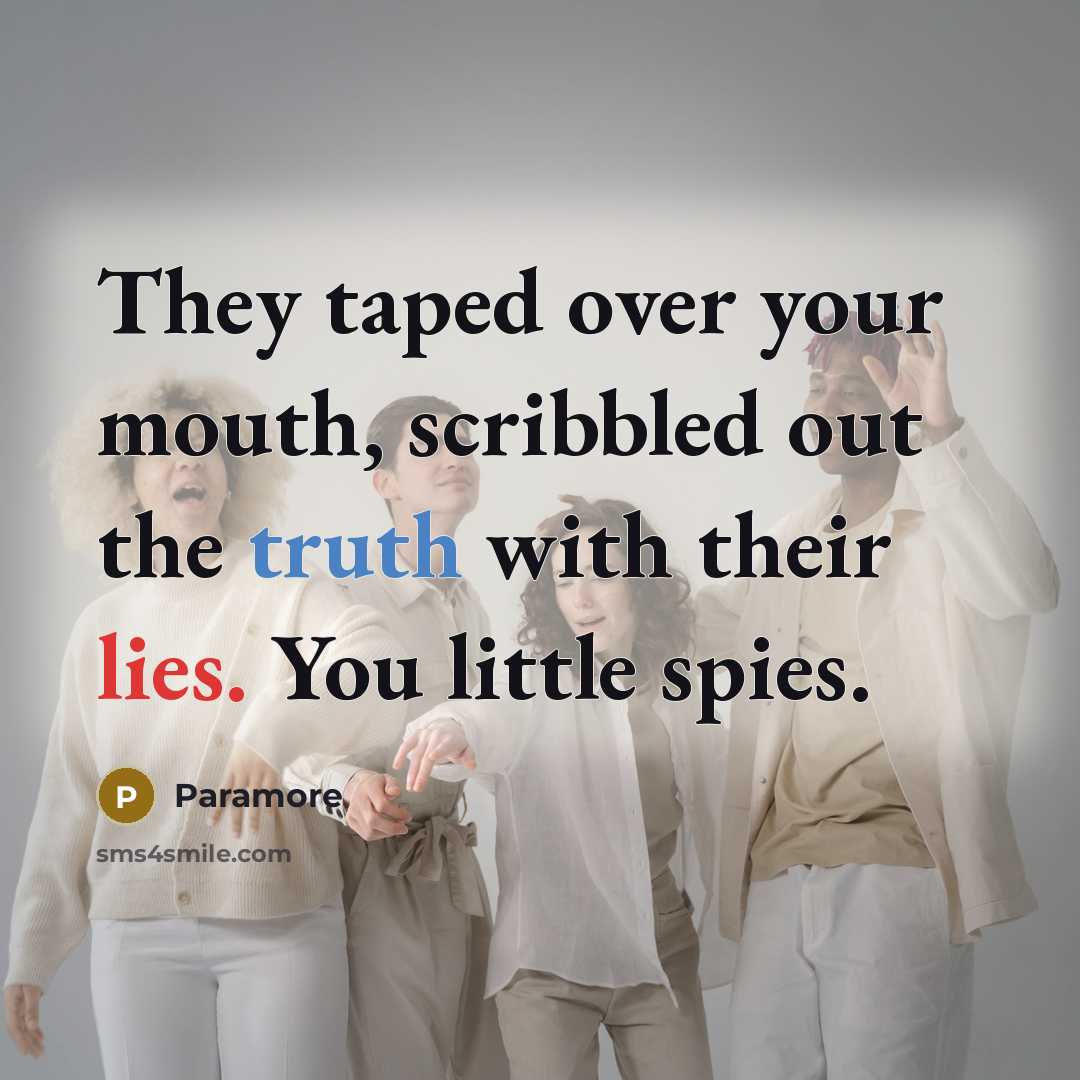 “They taped over your mouth, scribbled out the truth with their lies. You little spies.” quote by Paramore