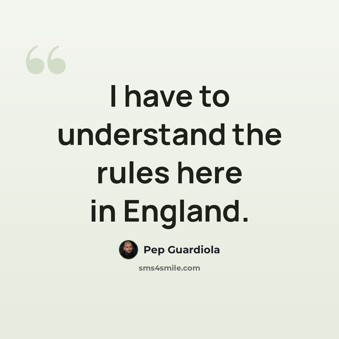 “I have to understand the rules here in England.” quote by Pep Guardiola