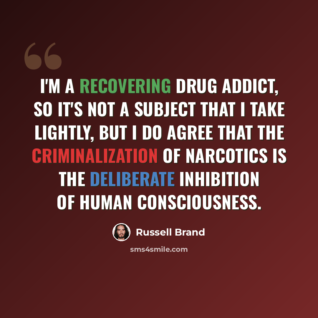 “I'm a recovering drug addict, so it's not a subject that I take lightly, but I do agree that the criminalization of narcotics is the deliberate inhibition of human consciousness.” quote by Russell Brand
