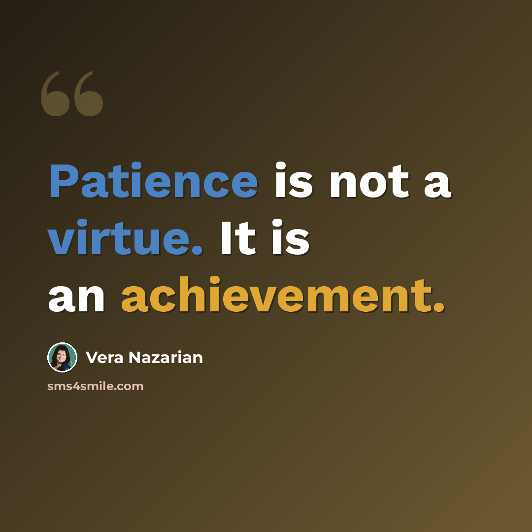 “Patience is not a virtue. It is an achievement.” quote by Vera Nazarian