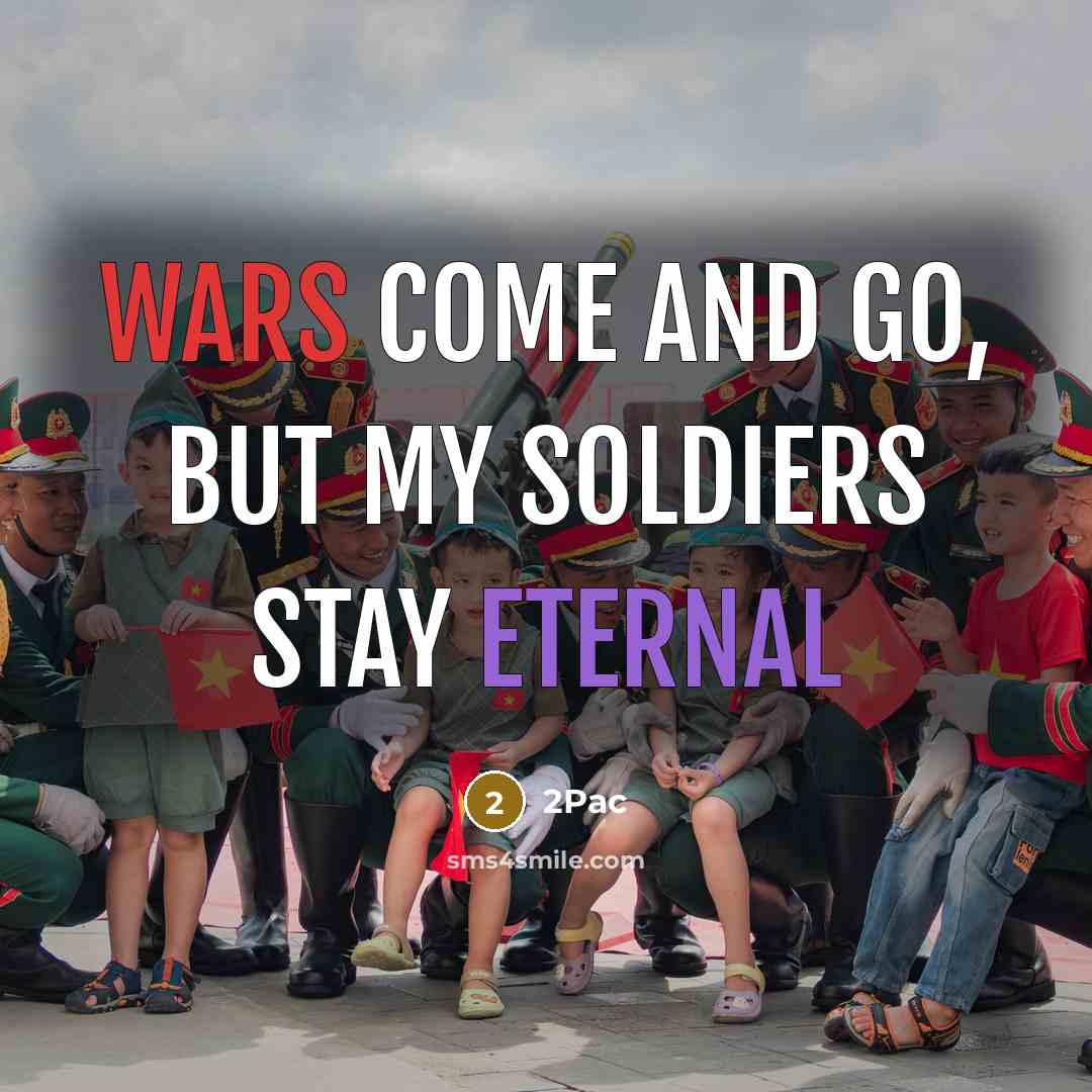 “Wars come and go, but my soldiers stay eternal” quote by 2Pac