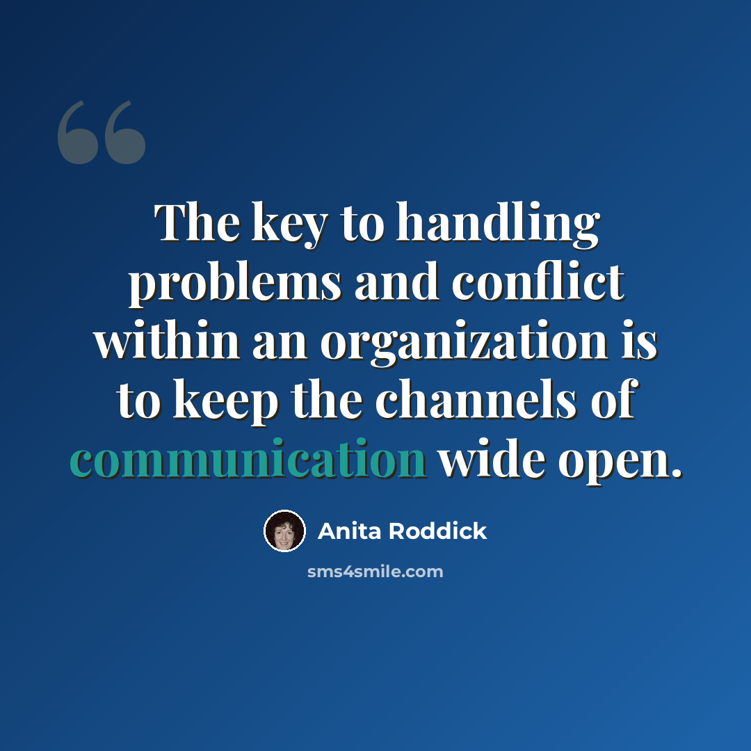 “The key to handling problems and conflict within an organization is to keep the channels of communication wide open.” quote by Anita Roddick