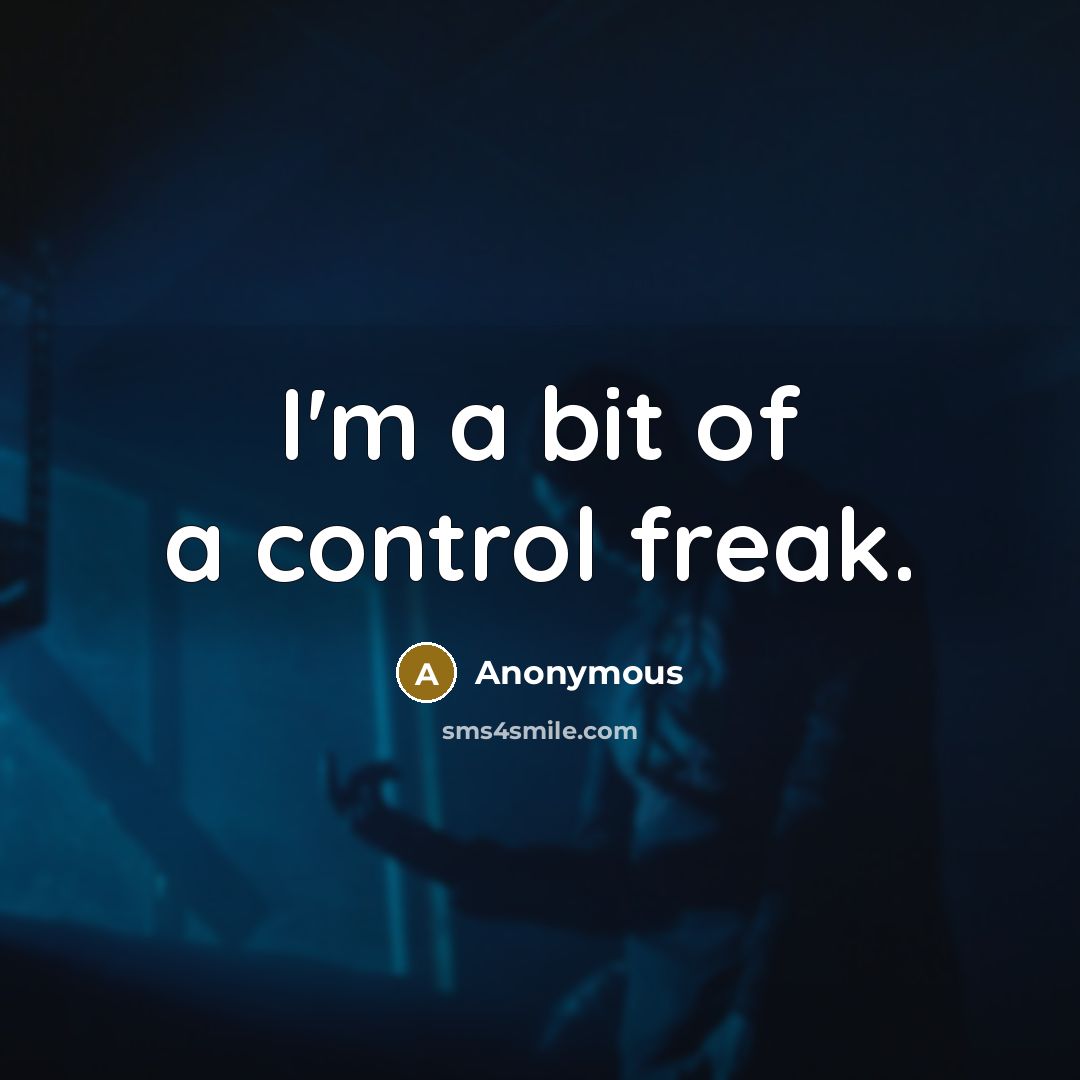 “I'm a bit of a control freak.” quote by Anonymous