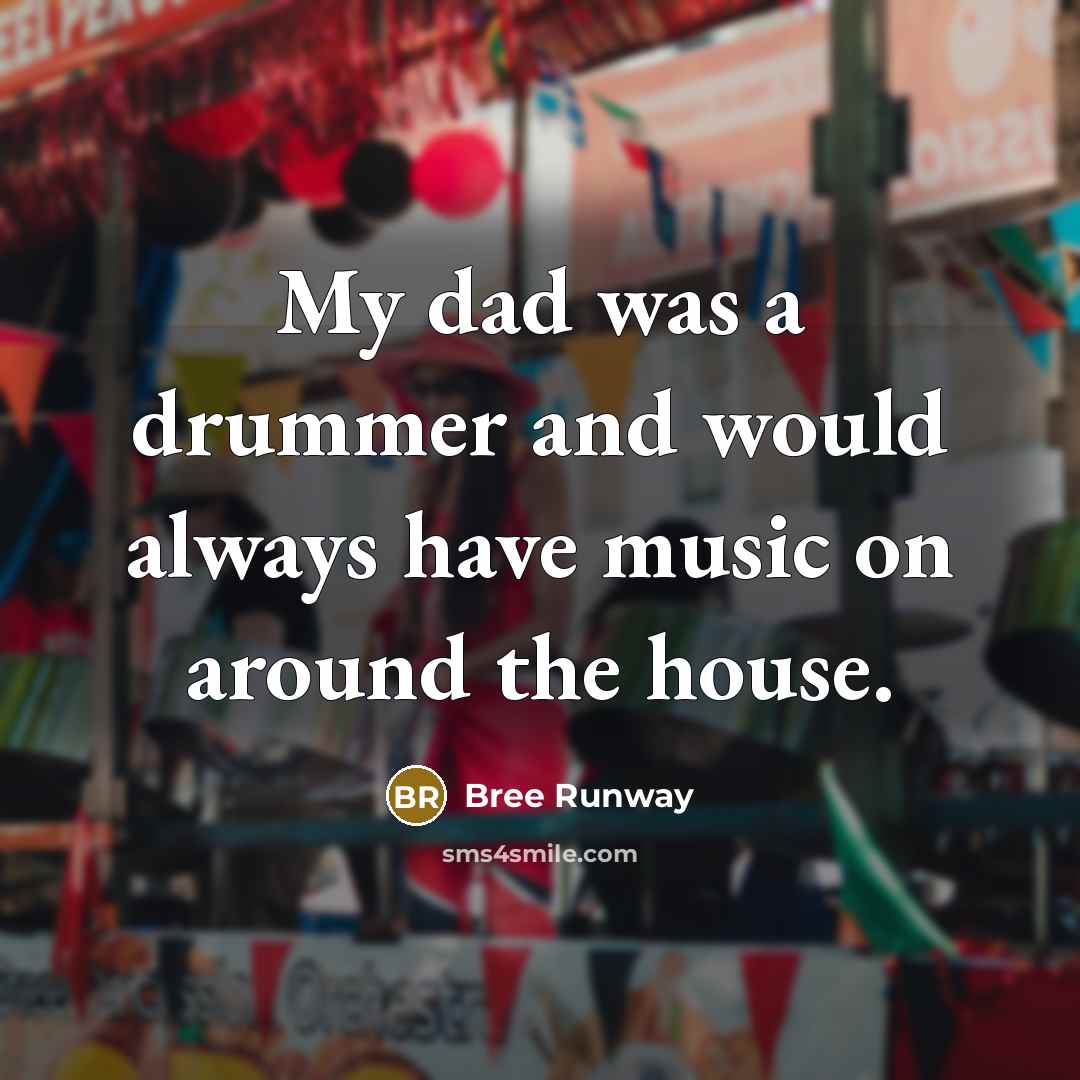 “My dad was a drummer and would always have music on around the house.” quote by Bree Runway
