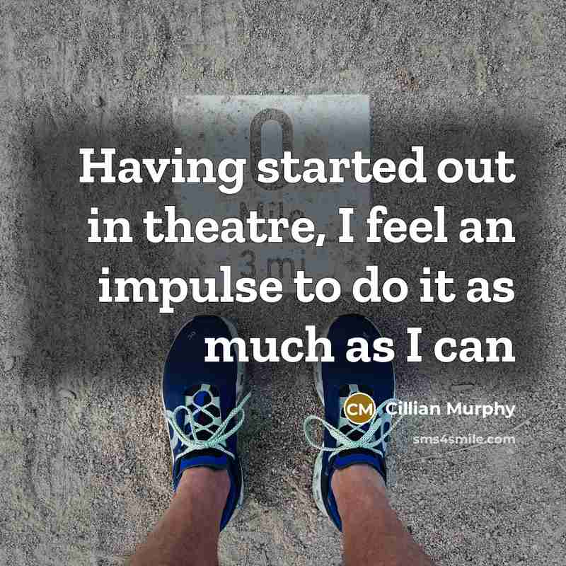 “Having started out in theatre, I feel an impulse to do it as much as I can” quote by Cillian Murphy