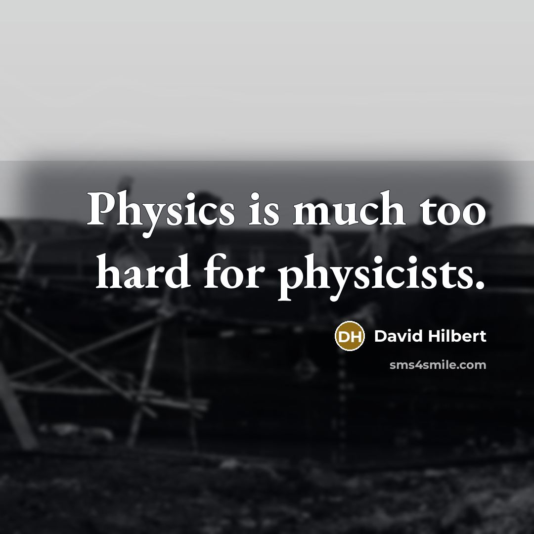 “Physics is much too hard for physicists.” quote by David Hilbert