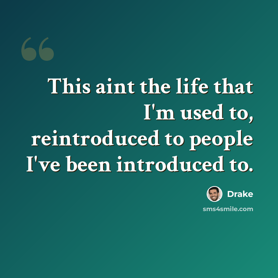 “This aint the life that I'm used to, reintroduced to people I've been introduced to.” quote by Drake