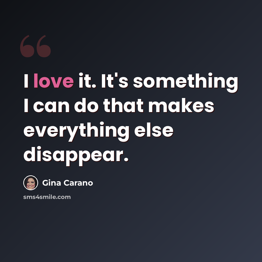 “I love it. It's something I can do that makes everything else disappear.” quote by Gina Carano