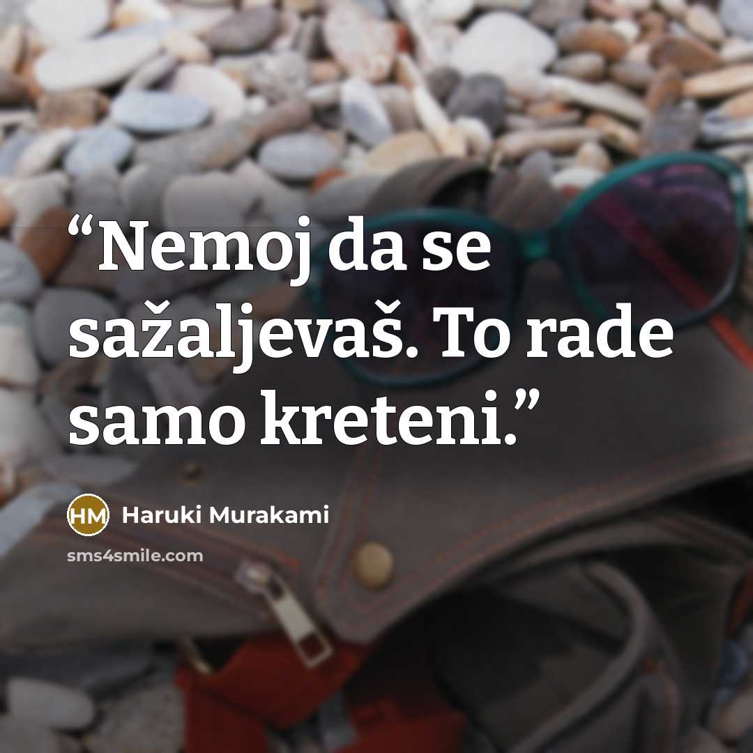 “Nemoj da se sažaljevaš. To rade samo kreteni.” quote by Haruki Murakami