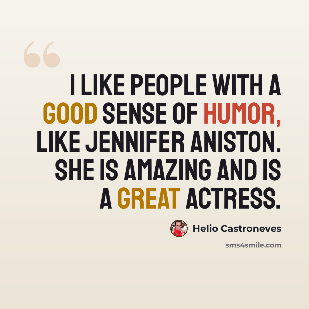 “I like people with a good sense of humor, like Jennifer Aniston. She is amazing and is a great actress.” quote by Helio Castroneves