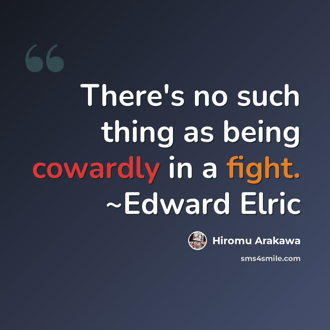“There's no such thing as being cowardly in a fight. ~Edward Elric” quote by Hiromu Arakawa