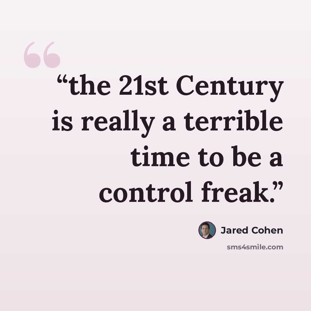“the 21st Century is really a terrible time to be a control freak.” quote by Jared Cohen