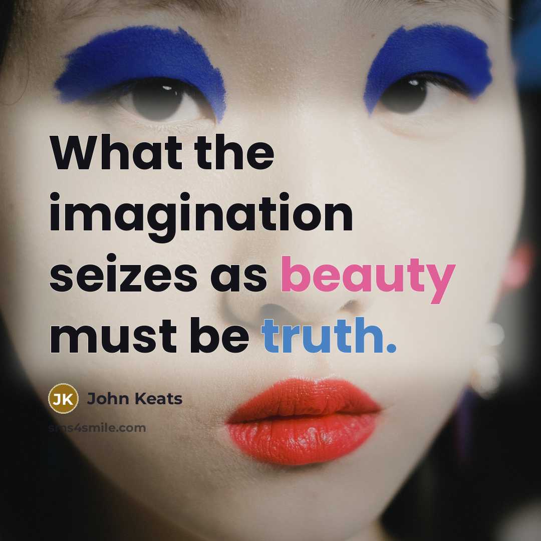 “What the imagination seizes as beauty must be truth.” quote by John Keats