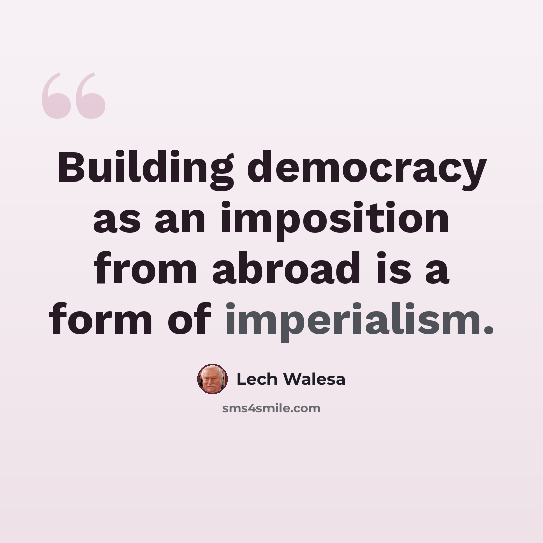 “Building democracy as an imposition from abroad is a form of imperialism.” quote by Lech Walesa