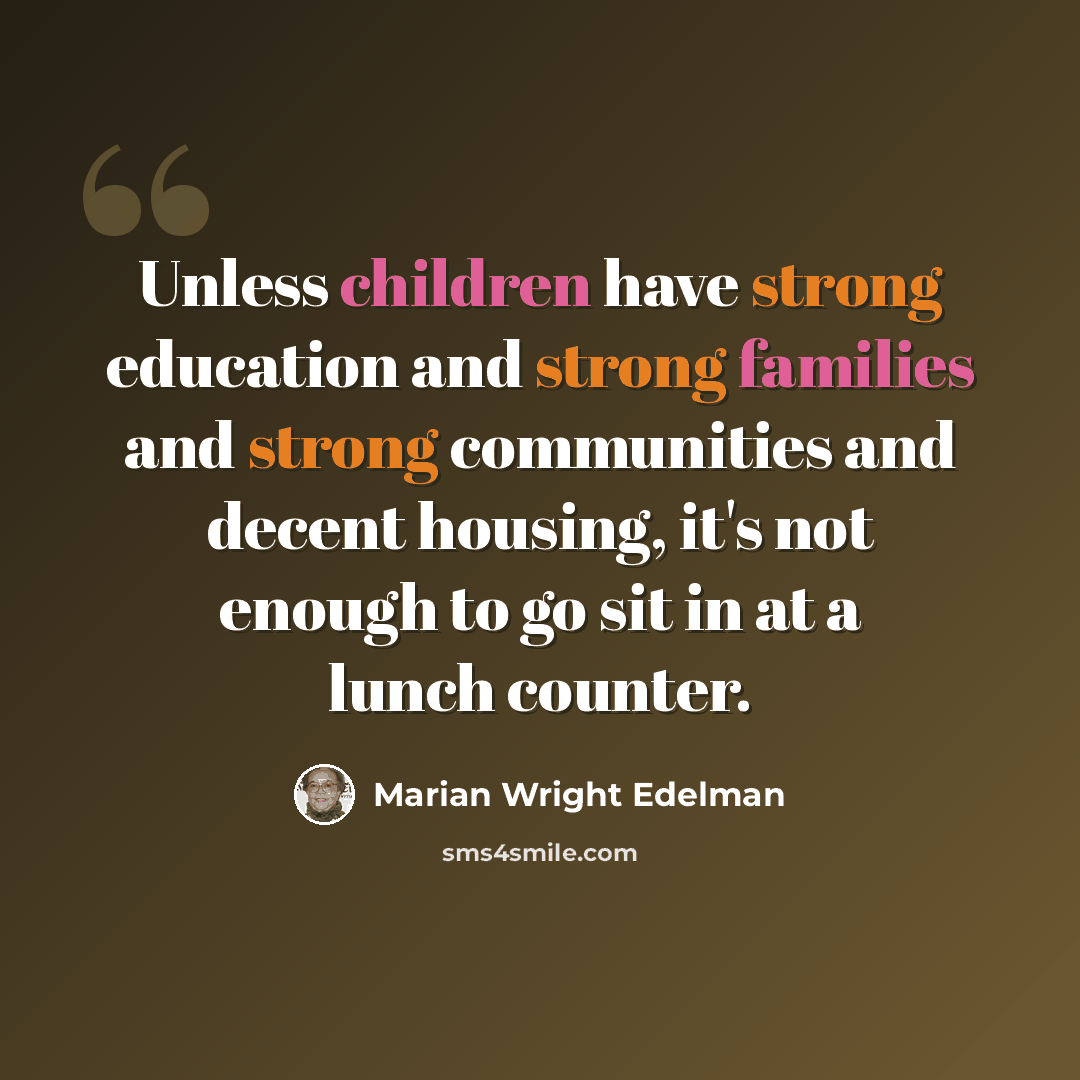 “Unless children have strong education and strong families and strong communities and decent housing, it's not enough to go sit in at a lunch counter.” quote by Marian Wright Edelman