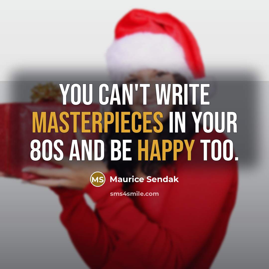 “You can't write masterpieces in your 80s and be happy too.” quote by Maurice Sendak