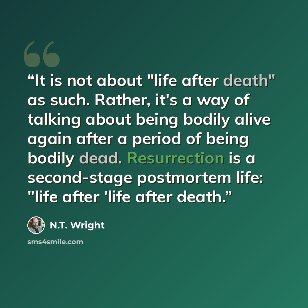 “It is not about "life after death" as such. Rather, it's a way of talking about being bodily alive again after a period of being bodily dead. Resurrection is a second-stage postmortem life: "life after 'life after death.” quote by N.T. Wright